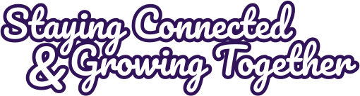 Staying Connected & Growing Together