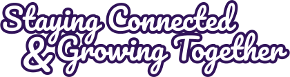 Staying Connected & Growing Together