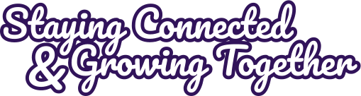 Staying Connected & Growing Together